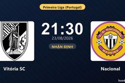 Nhận định Vit&oacute;ria SC vs Nacional: Điểm n&oacute;ng cuộc đua tốp đầu