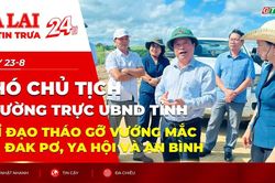 Điểm tin trưa: Phó Chủ tịch Thường trực UBND tỉnh chỉ đạo tháo gỡ vướng mắc tại Đak Pơ, Ya Hội và An Bình