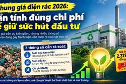 Khung giá điện rác 2026: Cần tính đúng để không “đẩy” nhà đầu tư ra ngoài