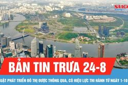 Bản tin trưa 24-8: Quốc Hội thông qua Luật Phát triển đô thị