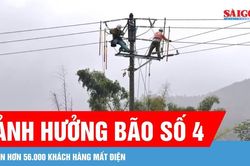 Còn hơn 56.000 khách hàng mất điện do ảnh hưởng bão số 4