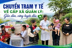 Chuyển trạm y tế về cấp xã quản lý: Gần dân, vững tuyến đầu