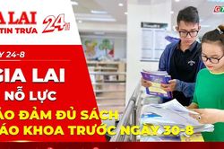 Điểm tin trưa: Gia Lai nỗ lực bảo đảm đủ sách giáo khoa trước ngày 30-8