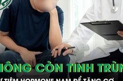 Tự tiêm hormone nam để tăng cơ người đàn ông vô sinh vì không còn tinh trùng