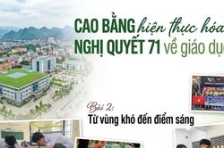Cao Bằng hiện thực hóa Nghị quyết 71 về giáo dục: Từ vùng khó đến điểm sáng (bài 2)