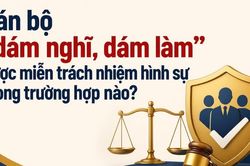 Cán bộ “dám nghĩ, dám làm” được miễn trách nhiệm hình sự trong trường hợp nào?