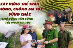 Kỳ 1: Chủ động tấn công tội phạm ma túy