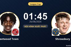TRỰC TIẾPTrực tiếp Fleetwood Town vs Shrewsbury: Đội h&igrave;nh xuất ph&aacute;t