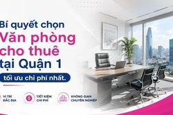 Bí quyết chọn văn phòng cho thuê tại Quận 1 (cũ), tối ưu chi phí