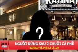 Người đứng sau hai chuỗi cà phê Katinat và Phê La là ai?