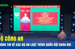 Bộ Công an thông tin về các dự án luật trình Quốc hội khóa XVI
