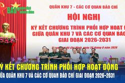 Ký kết chương trình phối hợp hoạt động giữa Quân khu 7 và các cơ quan báo chí giai đoạn 2026-2031