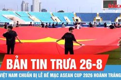 Bản tin trưa 26-8: Rước quốc kỳ khổ lớn tại Lễ bế mạc ASEAN Cup 2026