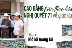 Cao Bằng hiện thực h&oacute;a Nghị quyết 71 về gi&aacute;o dục: Mở lối tới tương lai (b&agrave;i cuối)