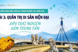 Biến danh hiệu UNESCO thành nguồn lực quốc gia - Bài 3: Quản trị di sản hiện đại, lấy trải nghiệm làm trung tâm