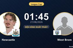 TRỰC TIẾPTrực tiếp Newcastle vs West Brom: Đội hình xuất phát