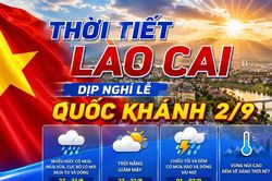 Thời tiết Lào Cai dịp nghỉ lễ Quốc khánh 2/9: Ngày nắng, chiều tối và đêm có mưa dông vài nơi