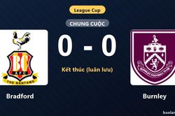 Hạ Burnley tr&ecirc;n chấm lu&acirc;n lưu, Bradford gi&agrave;nh v&eacute; đi tiếp tại League Cup