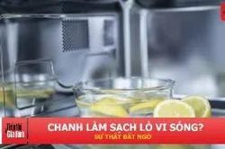 Lò vi sóng bám dầu mỡ, dùng chanh thế nào mới sạch?