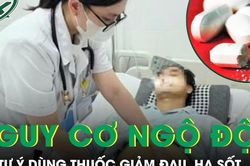 Nguy cơ ngộ độc thuốc giảm đau, hạ sốt do tự ý sử dụng tại nhà