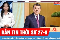 Bản tin thời sự ngày 27-8: Năm học mới, phải đổi mới thực chất từng trường, từng giáo viên