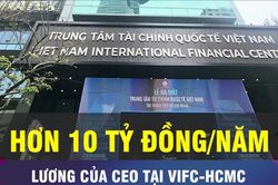 18 GIỜ NGÀY 27-8: Đề xuất mức lương 'khủng' cho CEO VIFC-HCM