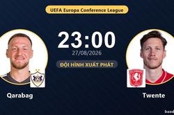 TRỰC TIẾPTrực tiếp Qarabag vs Twente: Đội h&igrave;nh xuất ph&aacute;t