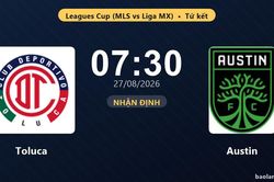Nhận định Toluca vs Austin: Thắng để đi tiếp