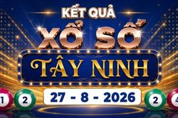 XSTN 27/8 - Kết quả xổ số Tây Ninh hôm nay 27/8/2026