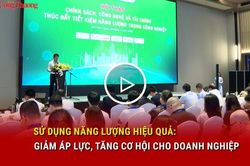Sử dụng năng lượng hiệu quả: Giảm áp lực, tăng cơ hội cho doanh nghiệp