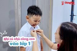 [Video] Khi cả nhà cùng con vào lớp 1