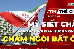 Tin thế giới ngày 28-8: Mỹ siết chặt vòng vây với Iran: Liệu sức ép kinh tế có thể châm ngòi bất ổn?