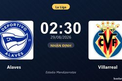 Nhận định Alaves vs Villarreal: Điểm n&oacute;ng cuộc đua tốp đầu