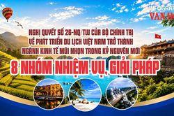 Nghị quyết số 26-NQ/TW của Bộ Chính trị về phát triển du lịch Việt Nam trở thành ngành kinh tế mũi nhọn trong kỷ nguyên mới:8 nhóm nhiệm vụ, giải pháp