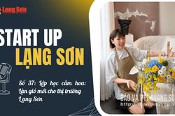 Start-up Lạng Sơn số 37: Lớp học cắm hoa: Làn gió mới ở thị trường Lạng Sơn