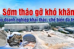 Sớm tháo gỡ khó khăn cho doanh nghiệp khai thác, chế biến đá trắng