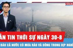 Bản tin thời sự ng&agrave;y 30-8: Dịp nghỉ lễ 2-9, dự b&aacute;o nhiều nơi c&oacute; mưa