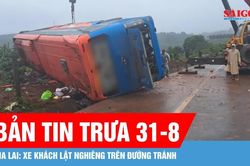 Bản tin trưa 31-8: Cập nhật vụ lật xe khách ở Gia Lai