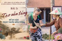 Bắc Ninh và sứ mệnh gìn giữ di sản UNESCO trong dòng chảy mới - Bài 3: Tạo nền tảng để di sản phát triển bền vững