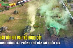 Quân đội giữ vai trò nòng cốt trong công tác phòng thủ dân sự quốc gia