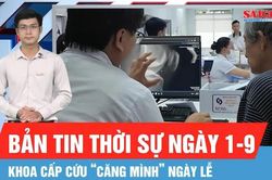 Bản tin thời sự ngày 1-9: Ngày lễ trực chiến tại khoa cấp cứu