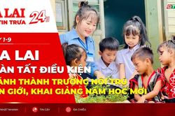 Điểm tin trưa: Gia Lai hoàn tất điều kiện khánh thành trường nội trú biên giới, khai giảng năm học mới