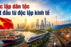 81 năm Quốc khánh 2/9: Độc lập dân tộc bắt đầu từ độc lập kinh tế