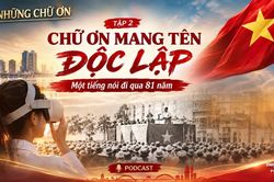 Podcast: Chữ ơn mang tên Độc lập