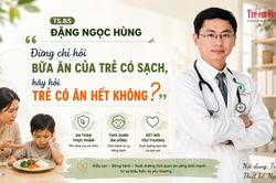 TS.BS Đặng Ngọc Hùng: Đừng chỉ hỏi bữa ăn của trẻ có sạch, hãy hỏi trẻ có ăn hết không