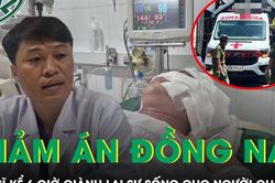 Bác sĩ kể 6 giờ giành lại sự sống cho người chồng trong vụ án ở Đồng Nai