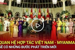 Quan hệ hợp tác Việt Nam - Myanmar sẽ có những bước phát triển mới