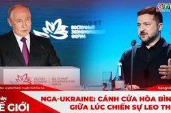 Góc nhìn thế giới 6-9-2026: Nga-Ukraine: Cánh cửa hòa bình mở giữa lúc chiến sự leo thang?