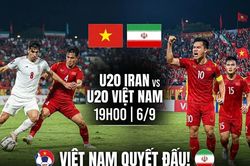19h00 hôm nay (6/9) U20 Iran gặp U20 Việt Nam: Việt Nam quyết đấu