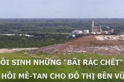 Hồi sinh những 'bãi rác chết' thu hồi mê-tan cho đô thị bền vững